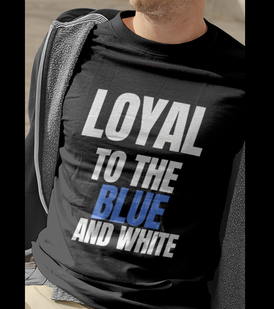 Loyal To The Blue And White T-Shirt
