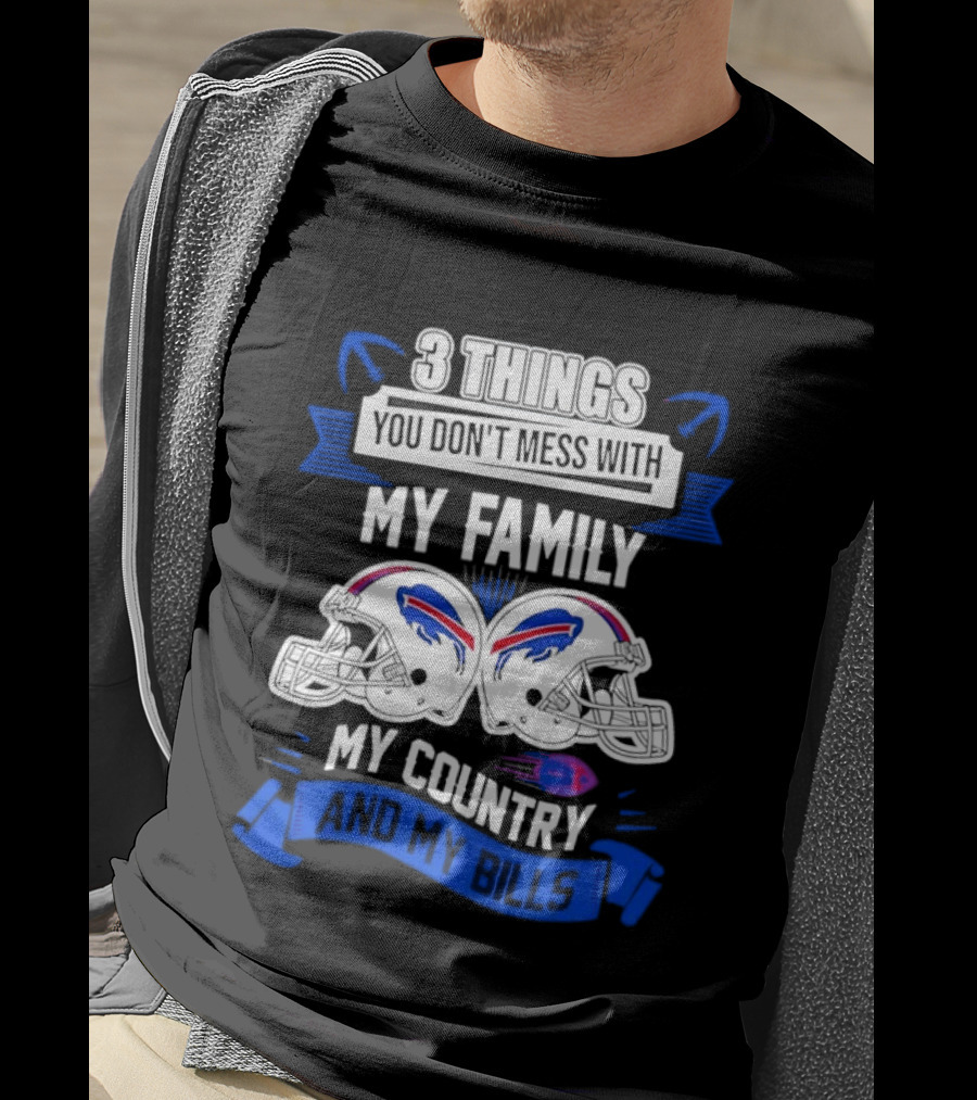 3 Things You Don't Mess With My Family Buffalo Bills Helmets My Country T-Shirt