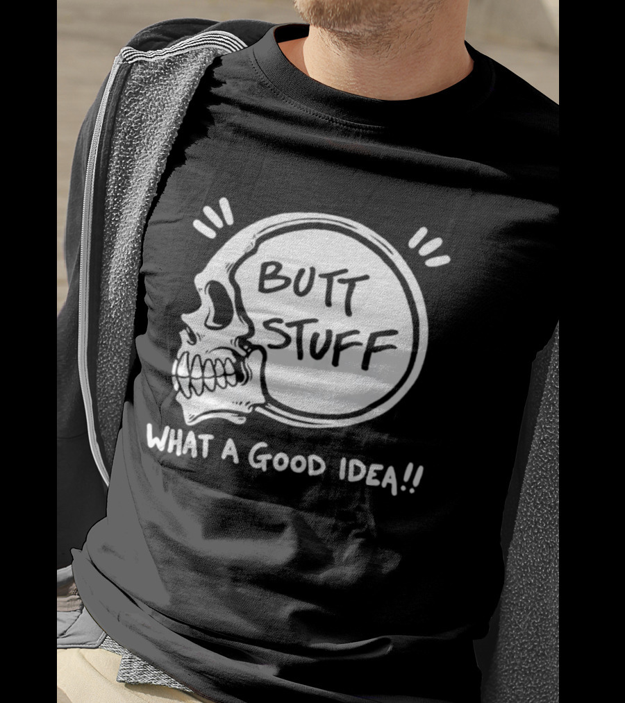 Butt Stuff What A Good Idea Skull T-Shirt