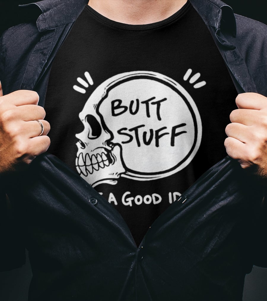 Butt Stuff What A Good Idea Skull T-Shirt