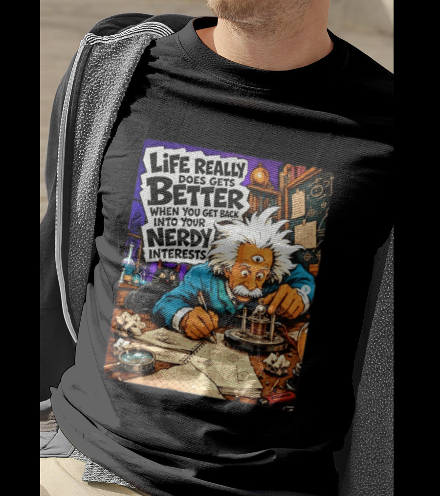Albert Einstein Life Really Does Gets Better Nerdy Interests T-Shirt