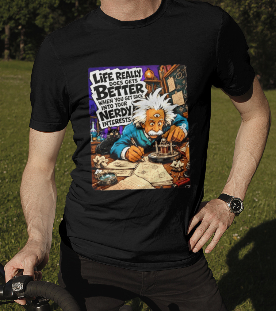 Albert Einstein Life Really Does Gets Better Nerdy Interests T-Shirt