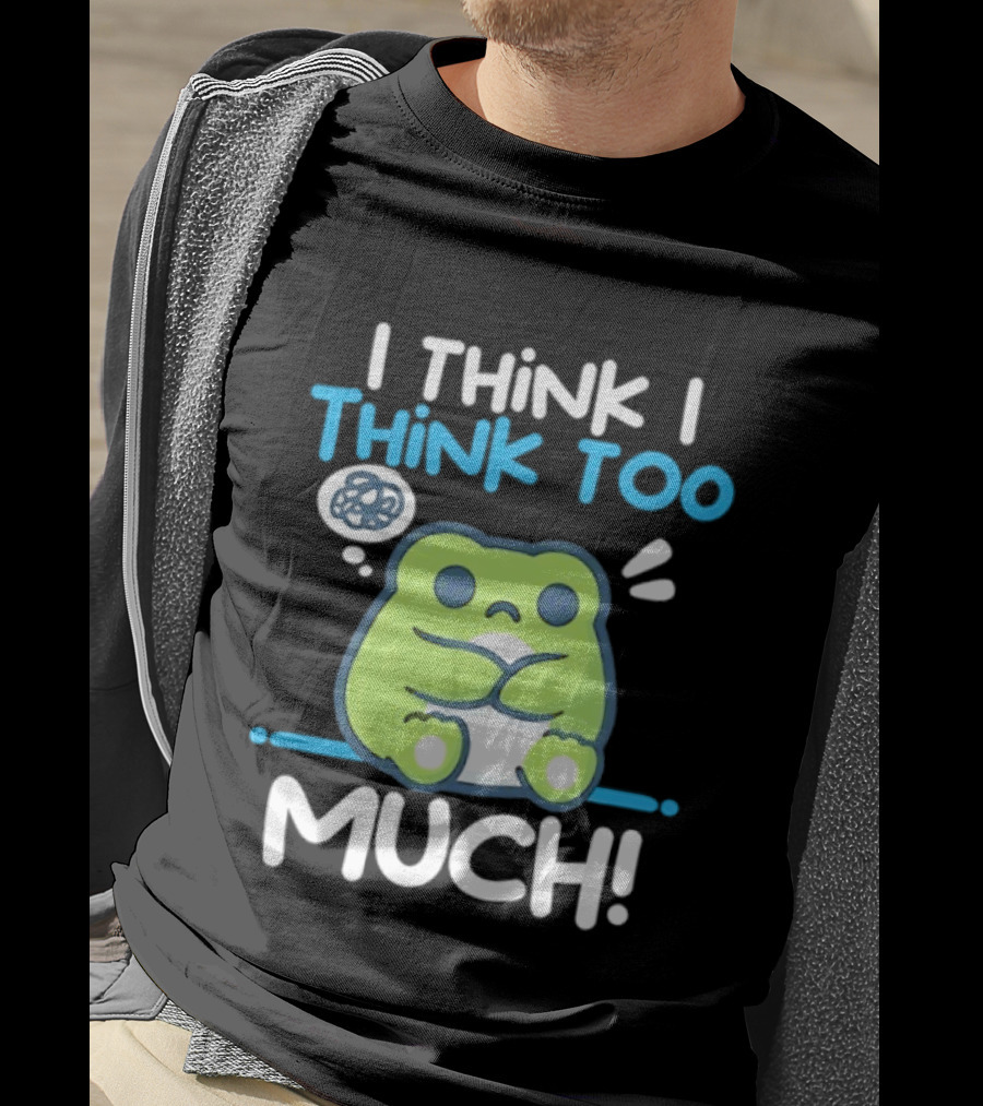 Frog I Think I Think Too Much Cute Overthinking Froggy T-Shirt