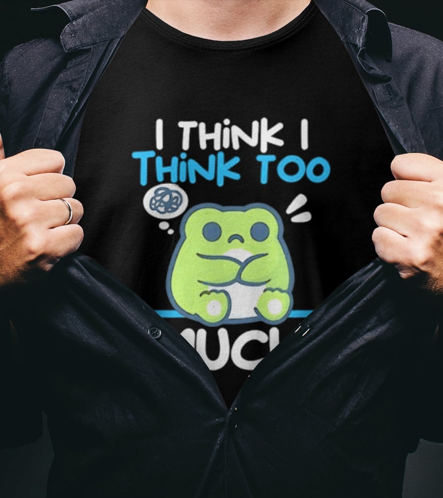 Frog I Think I Think Too Much Cute Overthinking Froggy T-Shirt