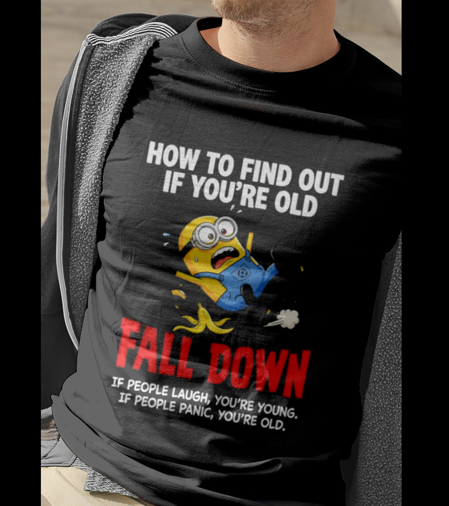 Minion How To Find Out If You're Old Fall Down If People Laugh You're Young If People Panic You're Old T-Shirt