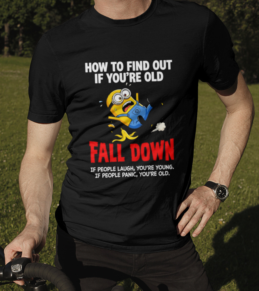 Minion How To Find Out If You're Old Fall Down If People Laugh You're Young If People Panic You're Old T-Shirt