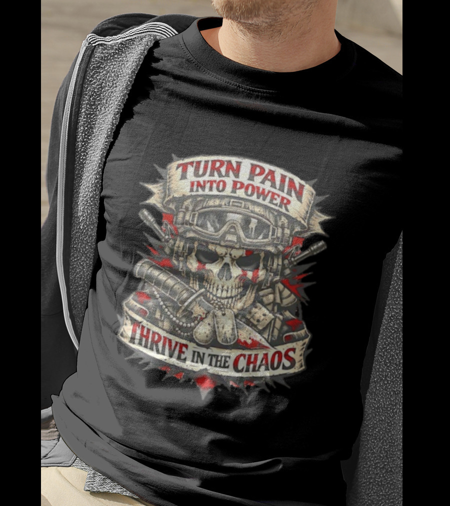 Turn Pain Into Power Skull Soldier Thrive In The Chaos T-Shirt