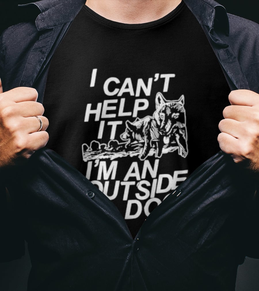 I Can't Help It I'm An Outside Dog Wolf T-Shirt