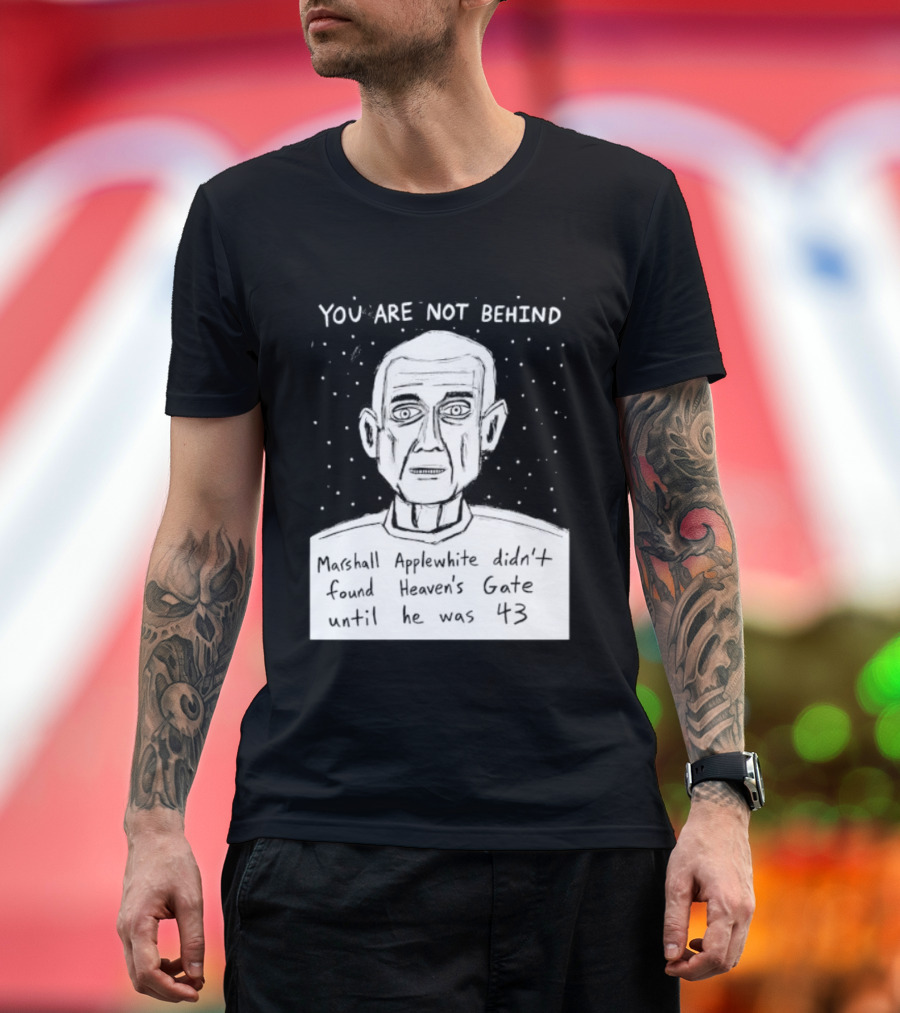 You Are Not Behind Marshall Applewhite Didn't Found Heaven's Gate T-Shirt