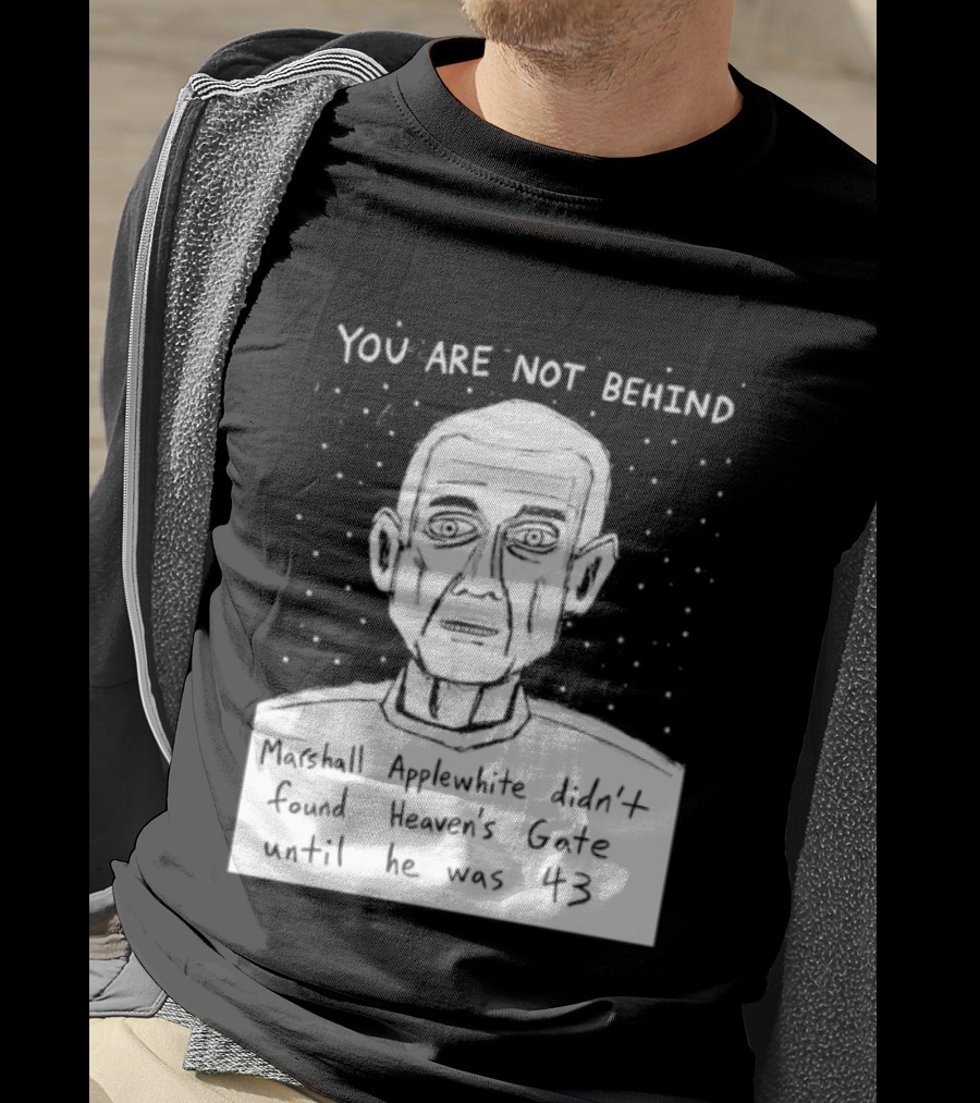 You Are Not Behind Marshall Applewhite Didn't Found Heaven's Gate T-Shirt