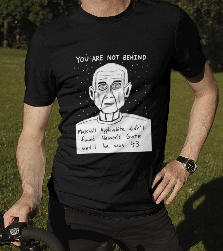 You Are Not Behind Marshall Applewhite Didn't Found Heaven's Gate T-Shirt