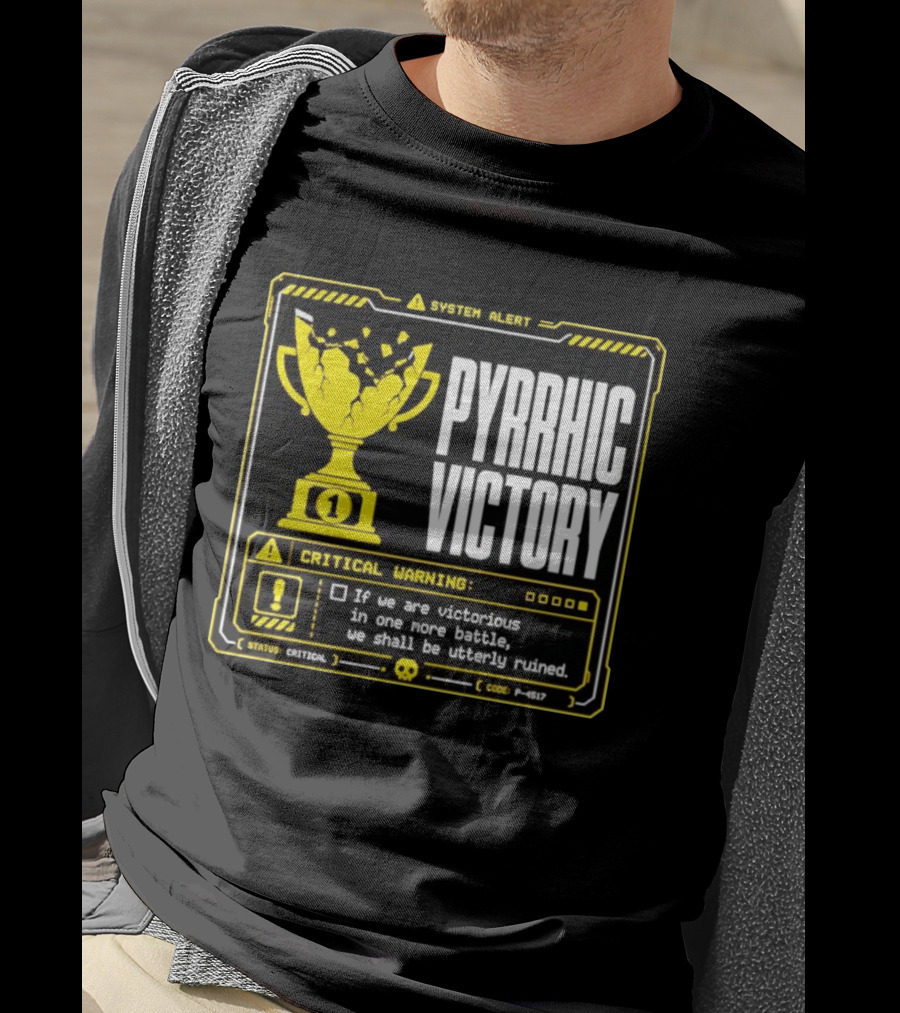 Pyrrhic Victory Critical Warning If We Are Victorious In One More Battle We Shall Be Utterly Ruined T-Shirt