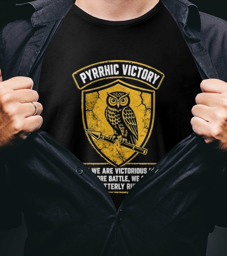 Pyrrhic Victory Owl Crest If We Are Victorious In One More Battle We Shall Be Utterly Ruined T-Shirt