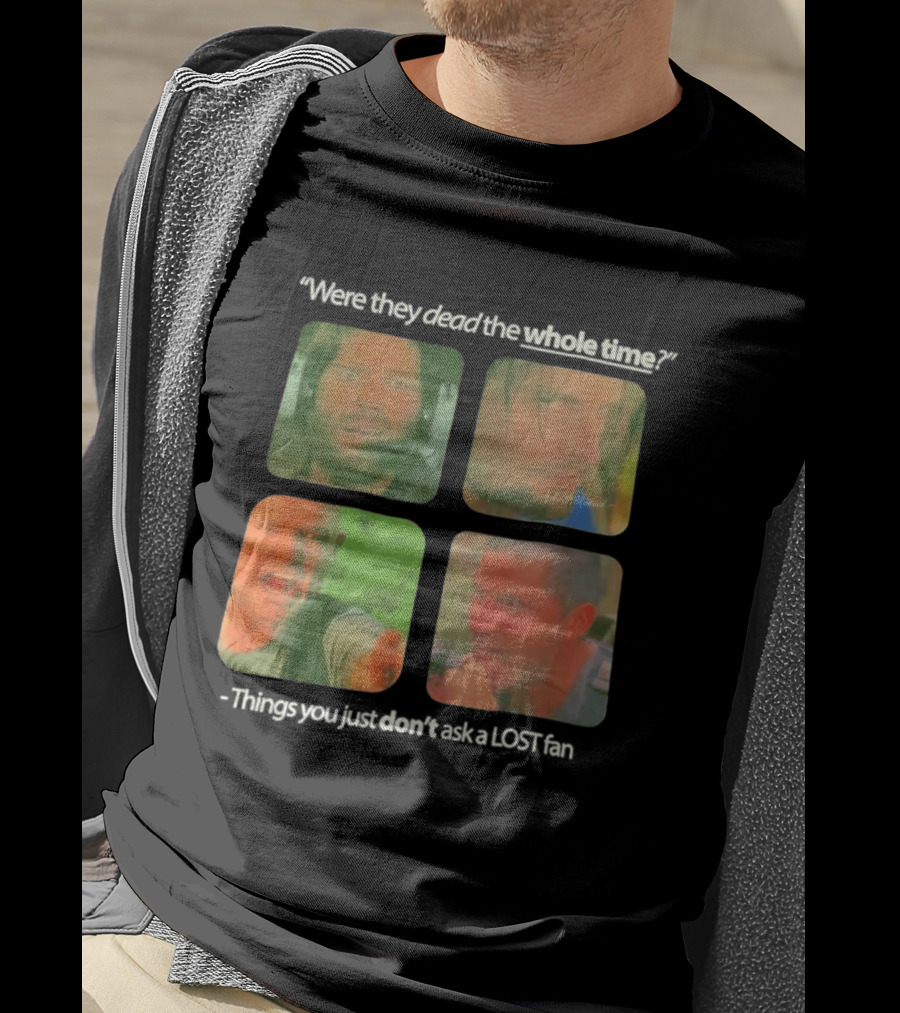 Were They Dead The Whole Time Things You Just Don't Ask A Lost Fan T-Shirt