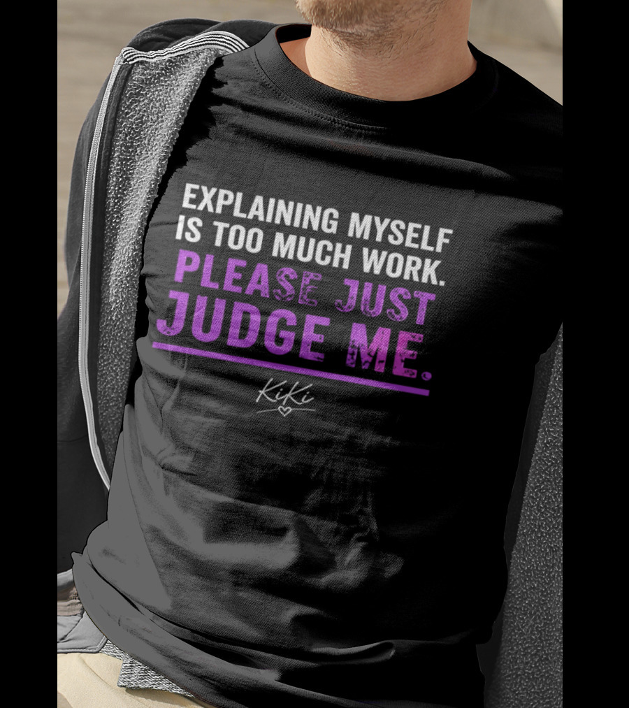 Explaining Myself Is Too Much Work Please Just Judge Me Kiki T-Shirt