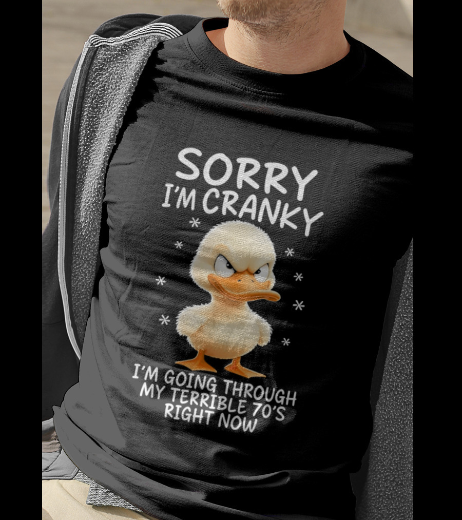 Sorry I'm Cranky Babe Duck Going Through My Terrible 70's Right Now T-Shirt