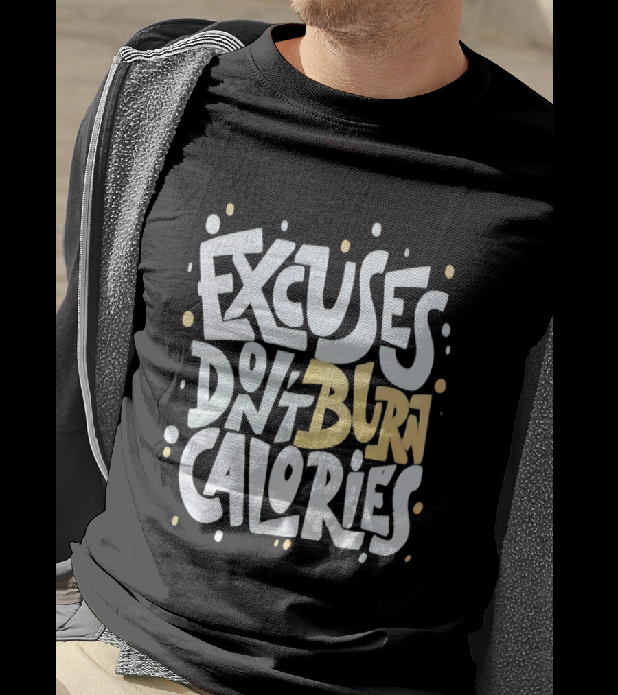 Excuses Don't Burn Calories Fitness Gym Workout Motivation T-Shirt