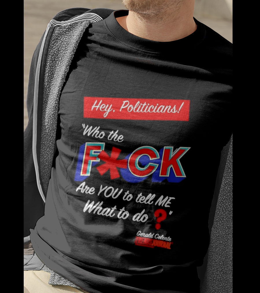 Gerald Celente Trends Journal Hey Politicians Who The F Are You To Tell Me What To Do T-Shirt