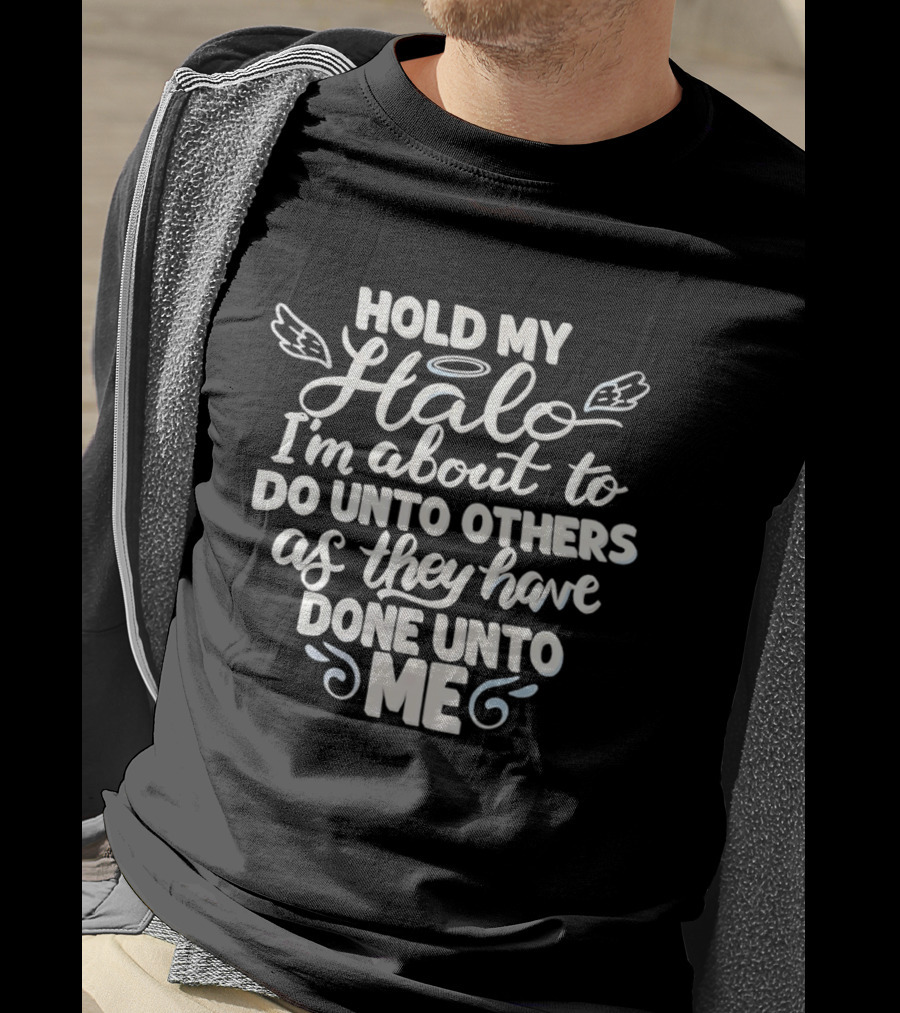 Hold My Halo I'm About To Do Unto Others As They Have Done Unto Me T-Shirt