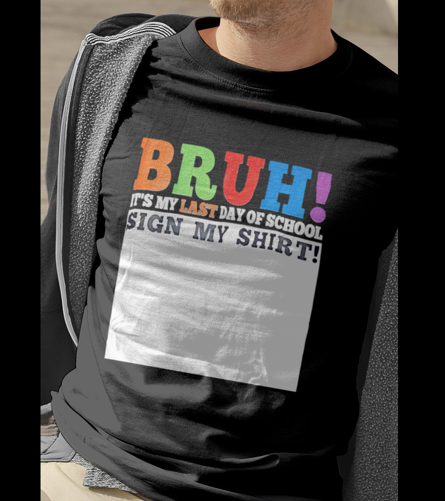 BRUH It's My Last Day Of School Sign My T-Shirt