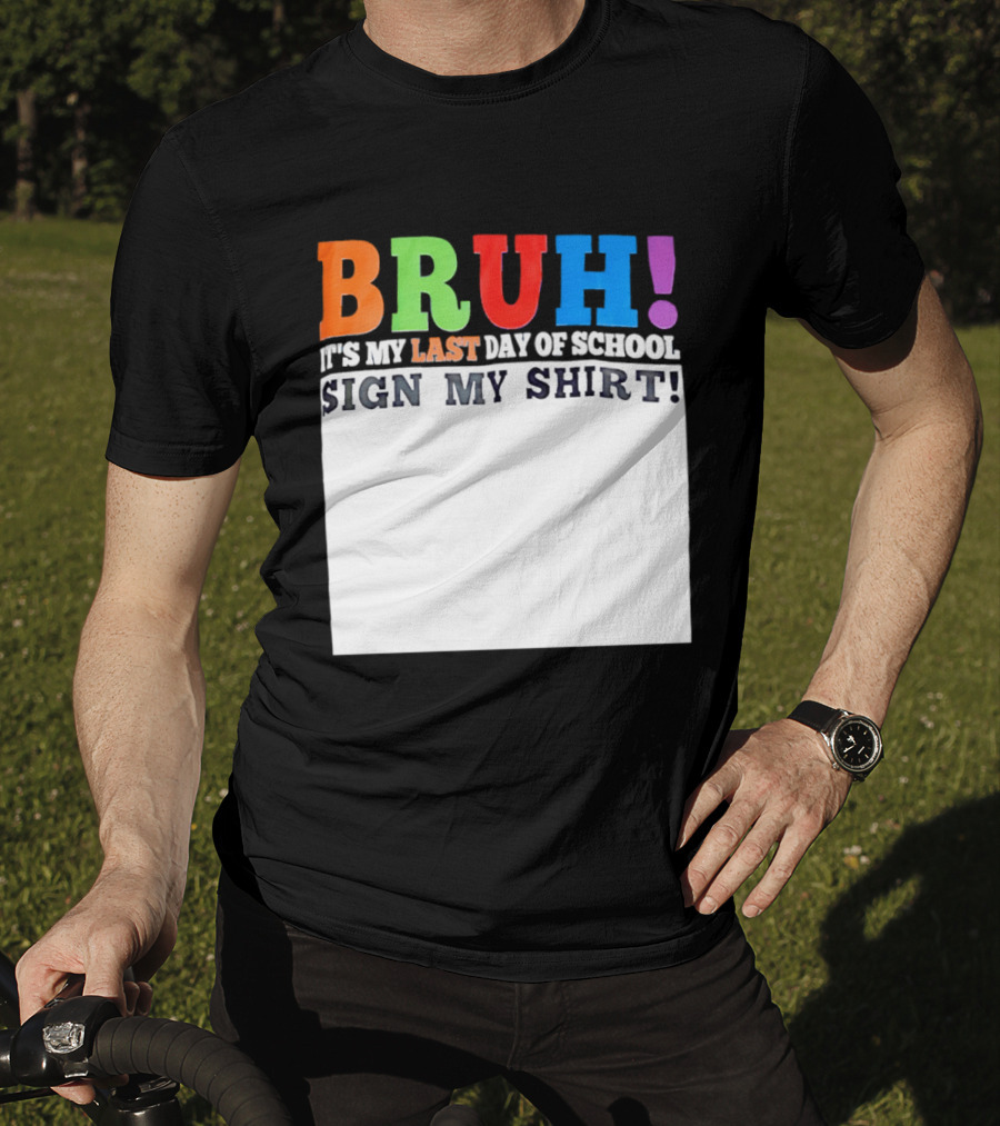 BRUH It's My Last Day Of School Sign My T-Shirt