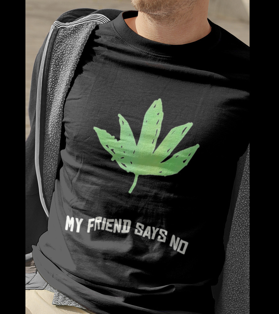 Cannabis Sativa Indica Ruderalis Leaf My Friend Says No Just Say No Leaf T-Shirt