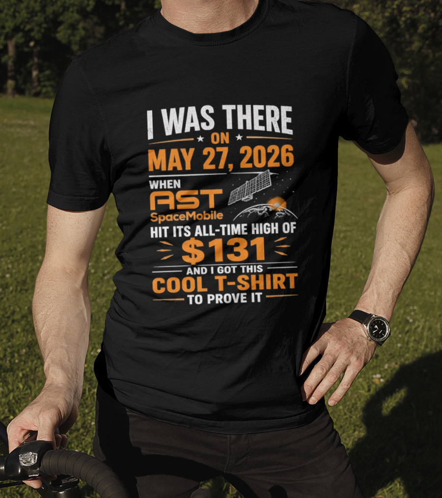 I Was There On May 27 2026 When AST SpaceMobile Hit All Time High Of 131 T-Shirt