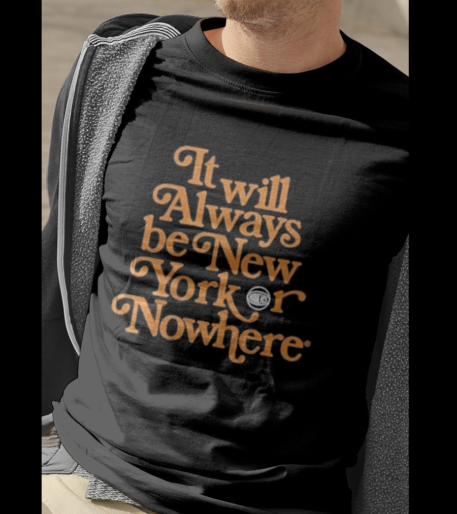 It Will Always Be New York Or Nowhere Knicks Motto T-Shirt