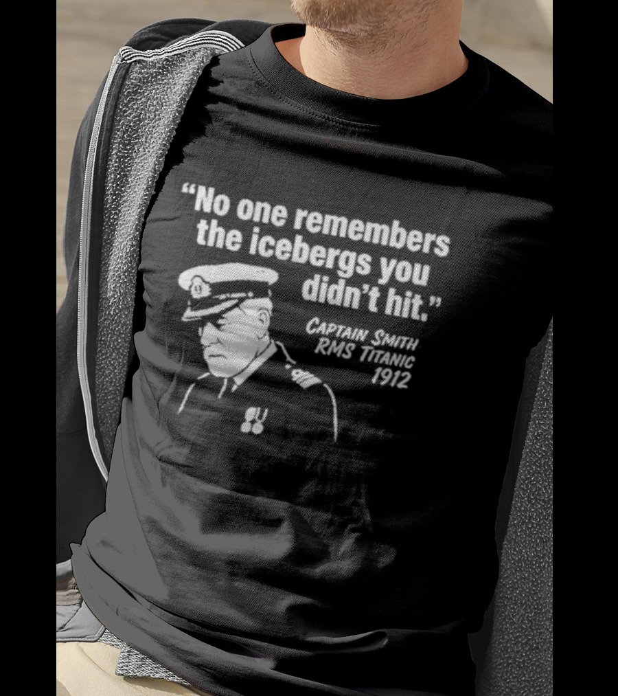 No One Remembers The Icebergs You Didn't Hit Captain Smith RMS Titanic FYRE T-Shirt