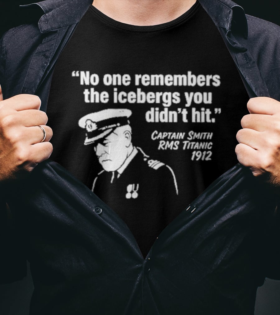 No One Remembers The Icebergs You Didn't Hit Captain Smith RMS Titanic FYRE T-Shirt