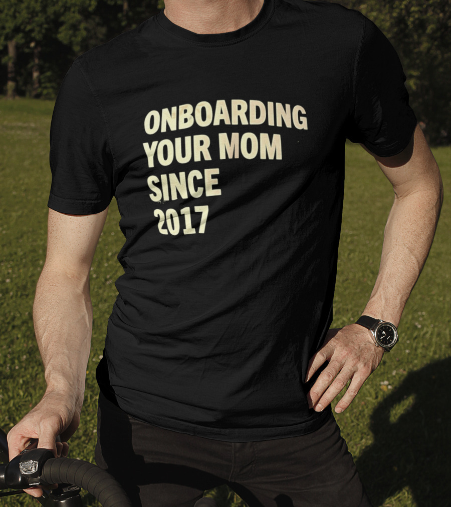 Onboarding Your Mom Since 2017 Phrase T-Shirt