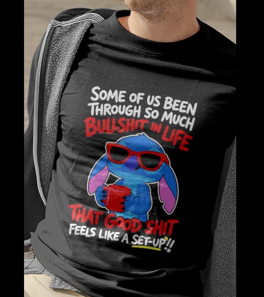 Some Of Us Been Through So Much Bullshit In Life That Good Shit Feels Like A Set Up Stitch T-Shirt
