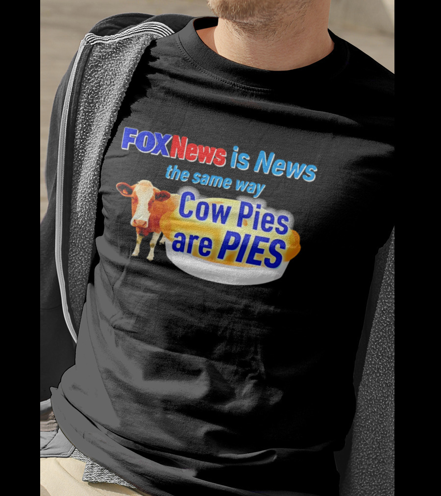 FOXNews Is News The Same Way Cow Pies Are PIES Satirical T-Shirt
