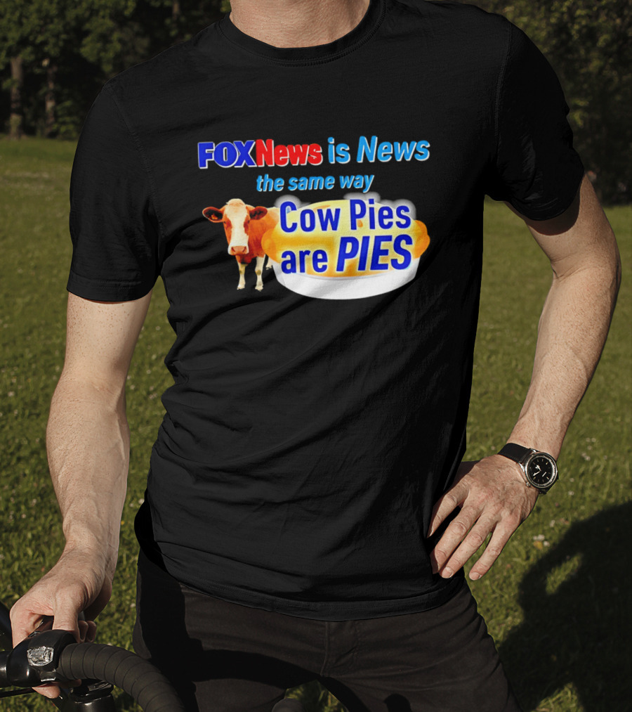 FOXNews Is News The Same Way Cow Pies Are PIES Satirical T-Shirt