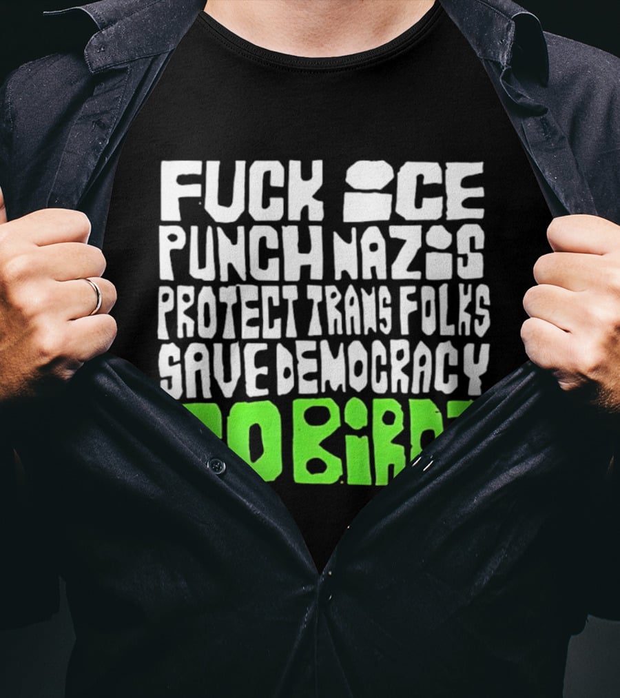 Fuck ICE Punch Nazis Protect Trans Folks Save Democracy Go Birdz T-Shirt