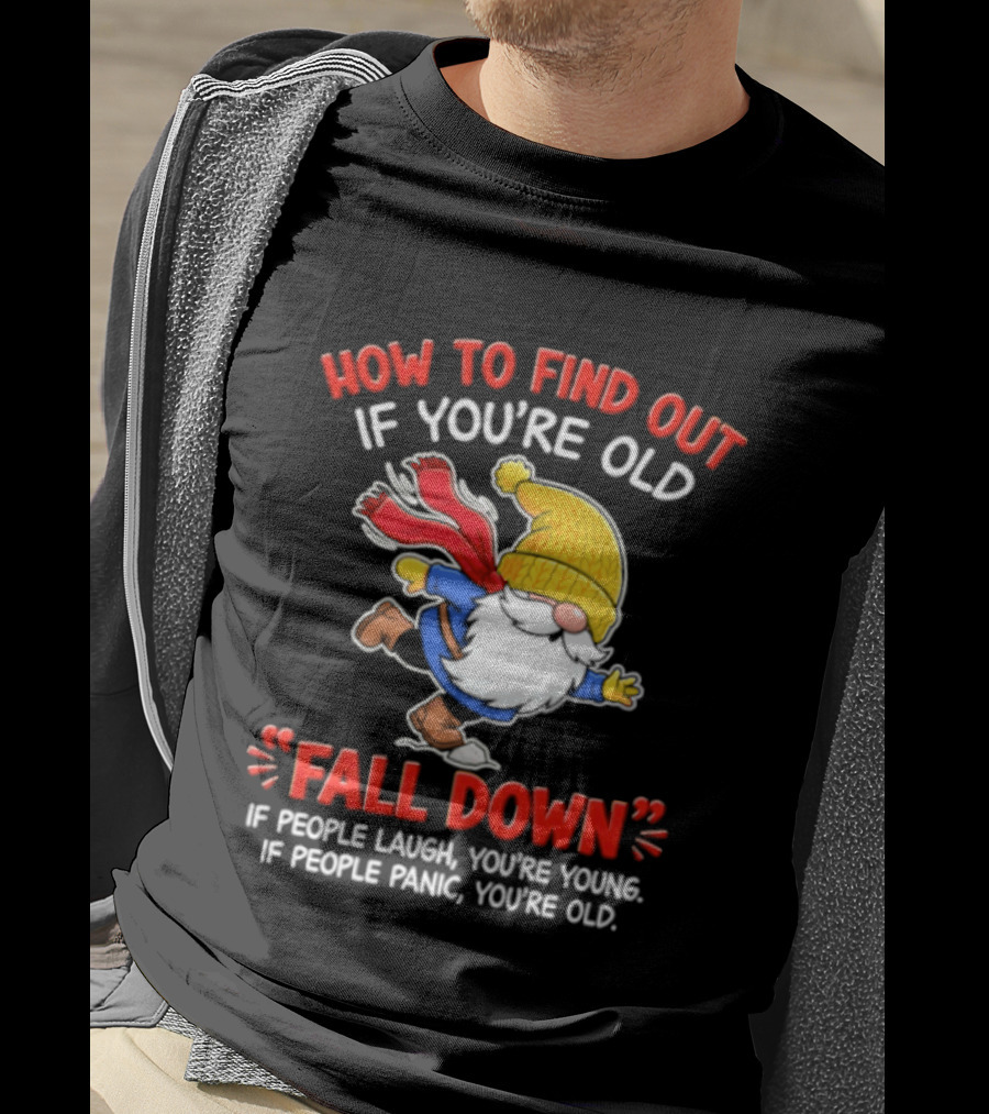 How To Find Out If You're Old Fall Down If People Laugh You're Young If People Panic You're Old Gnome T-Shirt