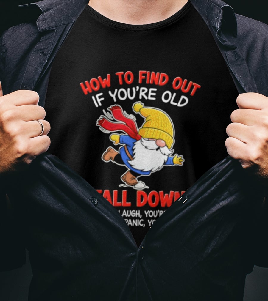 How To Find Out If You're Old Fall Down If People Laugh You're Young If People Panic You're Old Gnome T-Shirt