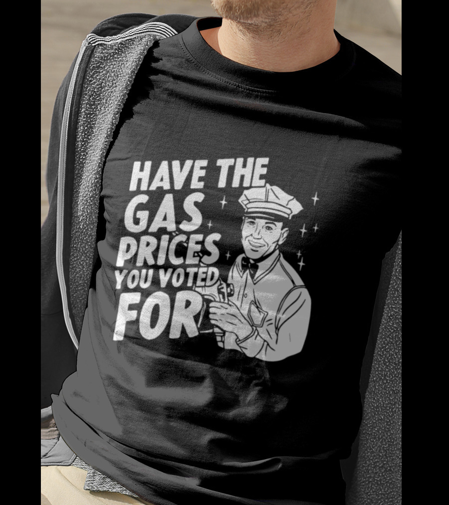 Have The Gas Prices You Voted For Retro Gas Attendant T-Shirt