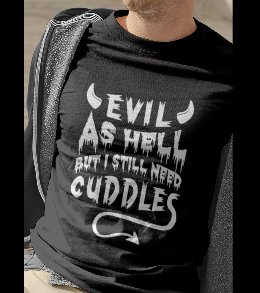 Evil As Hell But I Still Need Cuddles Devil Horns And Tail T-Shirt