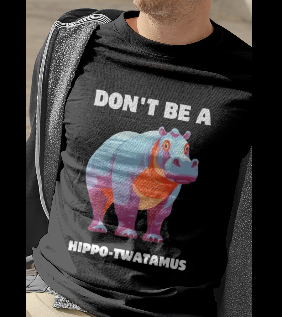 Don't Be A Hippo Twatamus T-Shirt