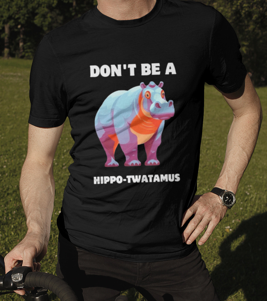 Don't Be A Hippo Twatamus T-Shirt