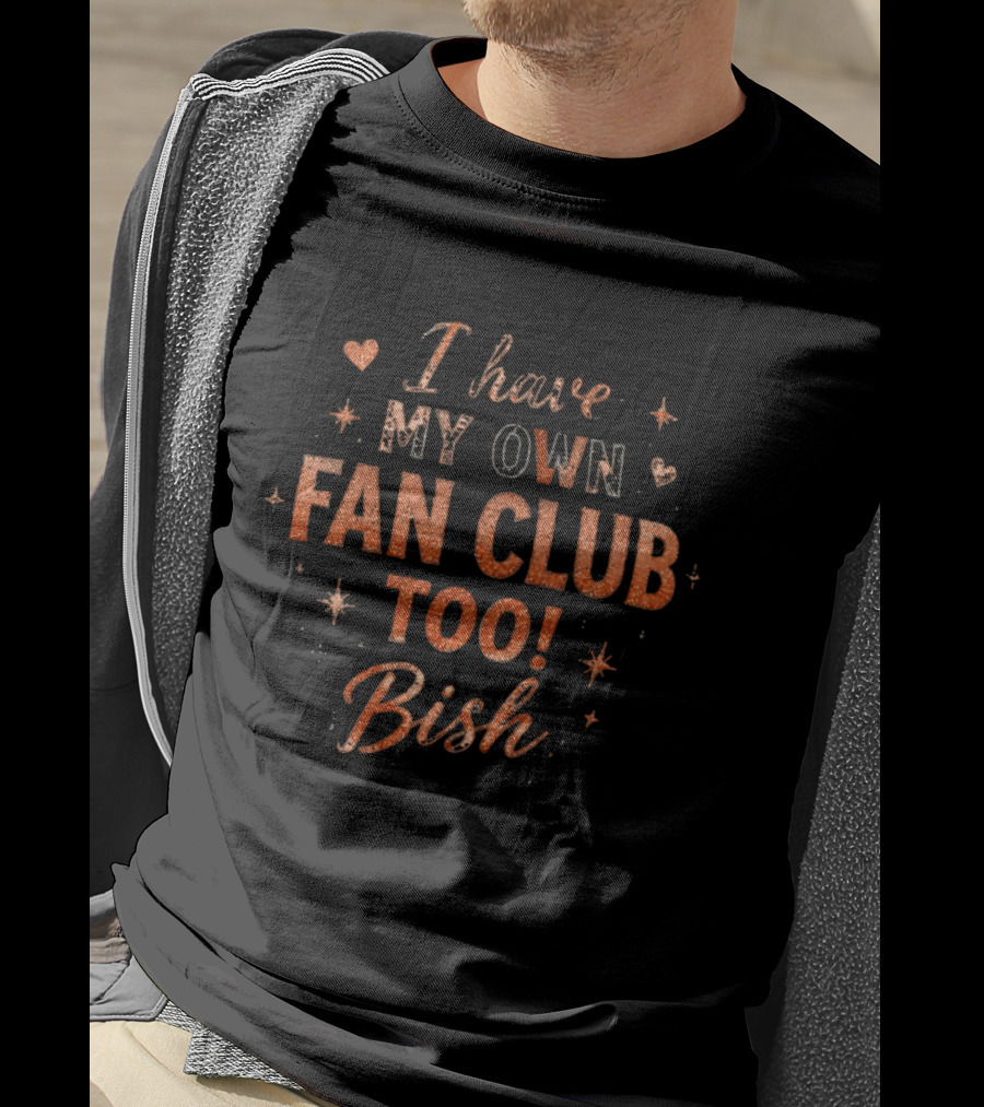 I Have My Own Fan Club Too Bish Hearts And Stars T-Shirt