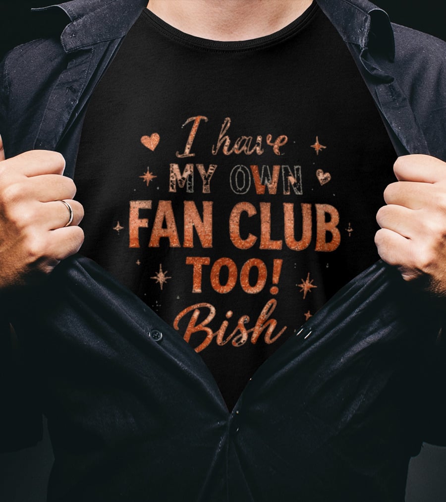 I Have My Own Fan Club Too Bish Hearts And Stars T-Shirt