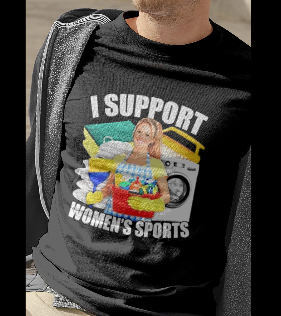 I Support Women's Sports Cleaning Humor T-Shirt