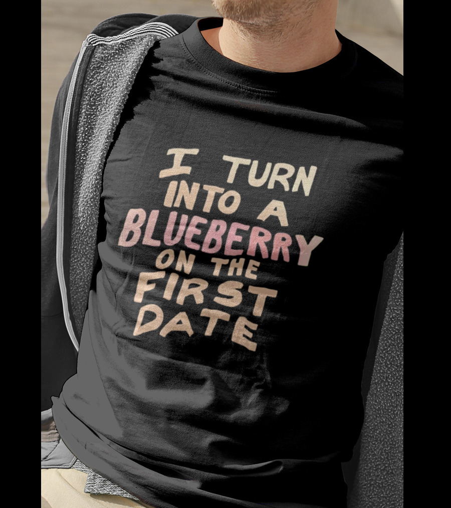 I Turn Into A Blueberry On The First Date Funny Dating T-Shirt