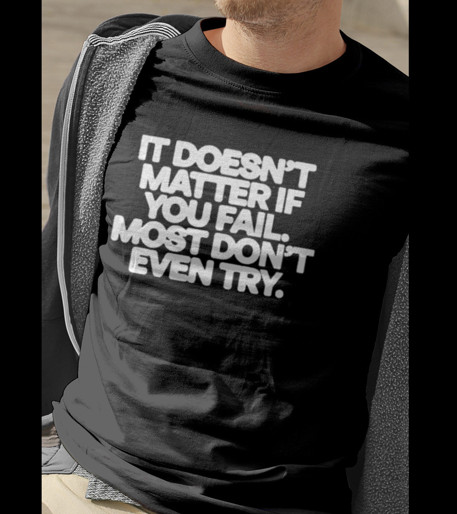 It Doesn't Matter If You Fail Most Don't Even Try Motivational Message T-Shirt