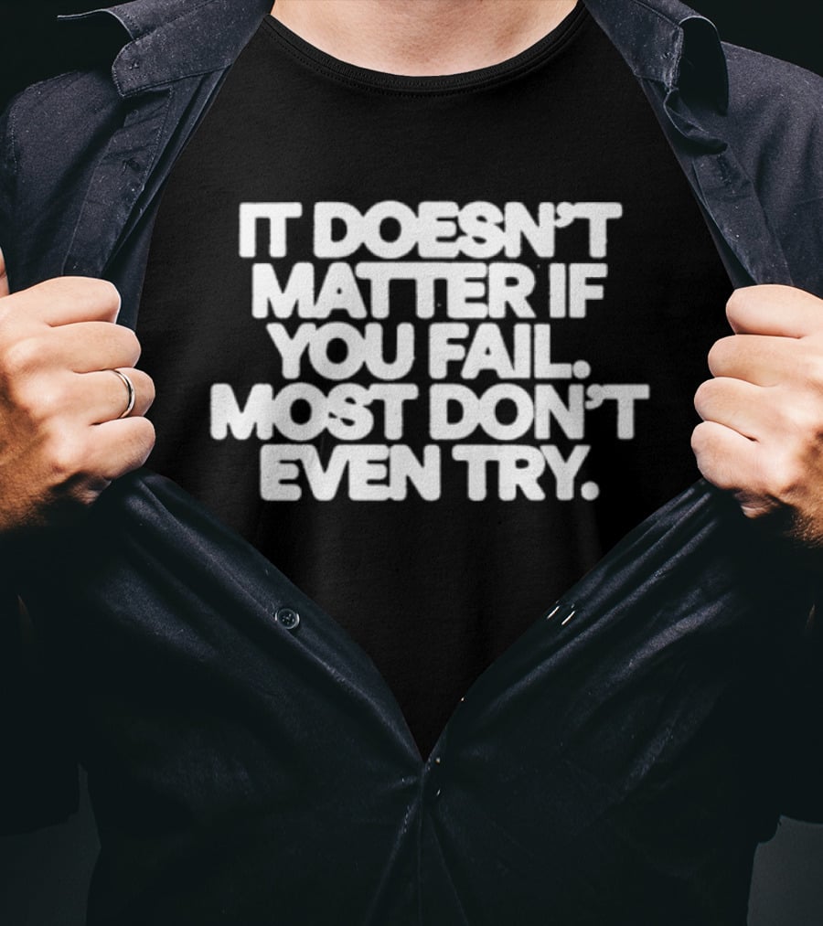 It Doesn't Matter If You Fail Most Don't Even Try Motivational Message T-Shirt