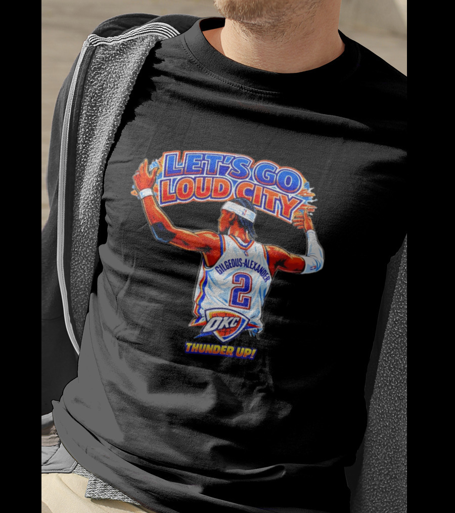 Let's Go Loud City Shai Gilgeous Alexander Okc Thunder Up T-Shirt