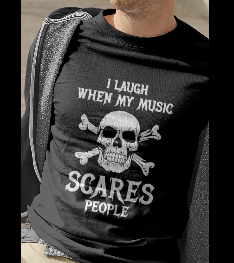 I Laugh When My Music Scares People Skull And Crossbones T-Shirt