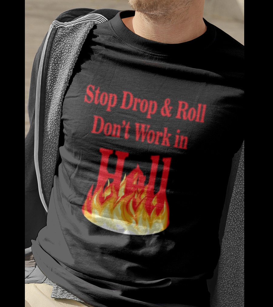 Stop Drop And Roll Don't Work In Hell Flames T-Shirt